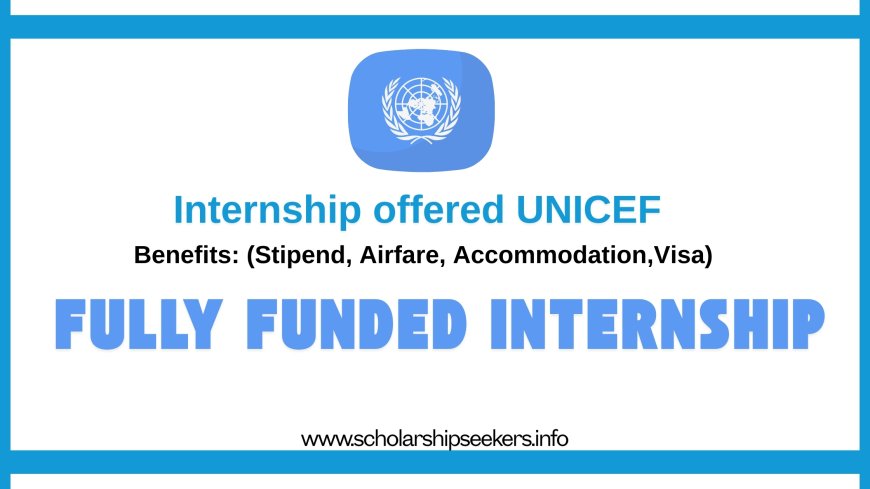 Fully Funded UNICEF Internship for Students and Graduates – Apply Now!